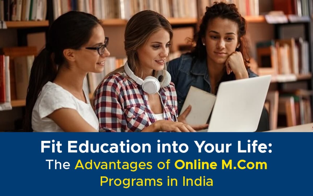 Fit Education into Your Life: The Advantages of Online M.Com Programs in India
