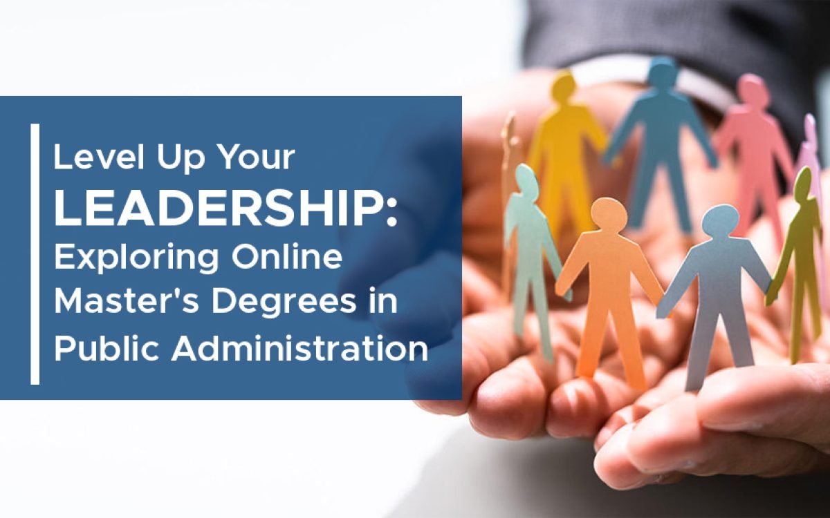 Level Up Your Leadership: Exploring Online Master’s Degrees in Public Administration
