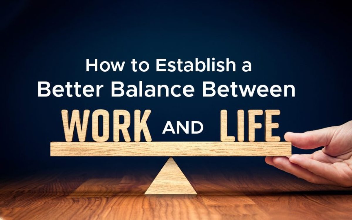 How to Establish a Better Balance Between Work And Life